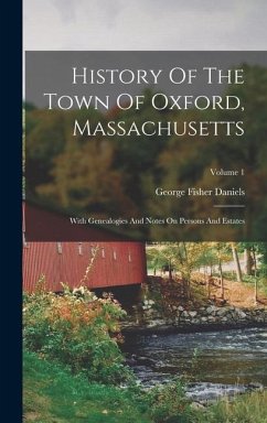 History Of The Town Of Oxford, Massachusetts: With Genealogies And Notes On Persons And Estates; Volume 1 - Daniels, George Fisher