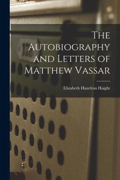 The Autobiography and Letters of Matthew Vassar - Haight, Elizabeth Hazelton