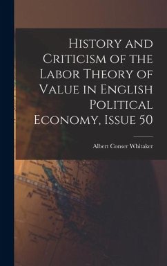 History and Criticism of the Labor Theory of Value in English Political Economy, Issue 50 - Whitaker, Albert Conser
