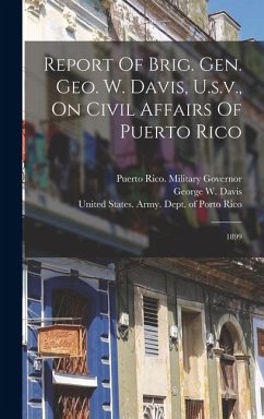 Cover Report Of Brig. Gen. Geo. W. Davis, U.s.v., On Civil Affairs Of Puerto Rico: 1899