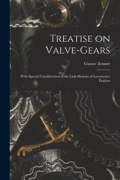 Treatise on Valve-Gears: With Special Consideration of the Link-Motions of Locomotive Engines - Zeuner, Gustav