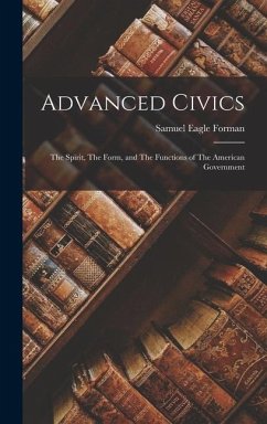 Advanced Civics: The Spirit, The Form, and The Functions of The American Government - Forman, Samuel Eagle