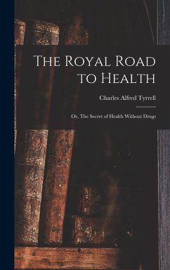 Cover The Royal Road to Health: Or, The Secret of Health Without Drugs
