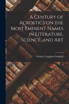 A Century of Acrostics on the Most Eminent Names in Literature, Science, and Art - Grinfield, Charles Vaughan