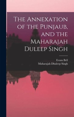 The Annexation of the Punjaub, and the Maharajah Duleep Singh - Bell, Evans; Dhuleep Singh, Maharajah