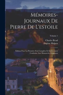 Mémoires-Journaux De Pierre De L'estoile: Édition Pour La Première Fois Complète Et Entièrement Conforme Aux Manuscrits Originaux; Volume 1 - Halpen, Eugène; Read, Charles