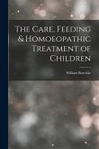 The Care, Feeding & Homoeopathic Treatment of Children