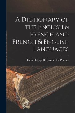 A Dictionary of the English & French and French & English Languages - De Porquet, Louis Philippe R. Fenwick