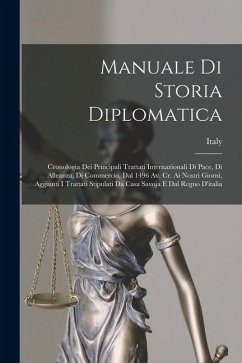 Manuale Di Storia Diplomatica: Cronologia Dei Principali Trattati Internazionali Di Pace, Di Alleanza, Di Commercio, Dal 1496 Av. Cr. Ai Nostri Giorn Manuale Di Storia Diplomatica: Cronologia Dei Principali Trattati Internazionali Di Pace, Di Alleanza, Di Commercio, Dal 1496 Av. Cr. Ai Nostri Giorn