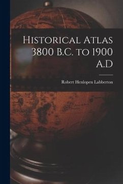 Historical Atlas 3800 B.C. to 1900 A.D - Labberton, Robert Henlopen