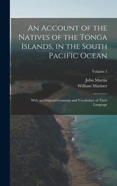 An Account of the Natives of the Tonga Islands, in the South Pacific Ocean - Martin, John; Mariner, William