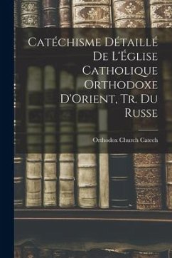 Catéchisme Détaillé De L'Église Catholique Orthodoxe D'Orient, Tr. Du Russe - Catech, Orthodox Church