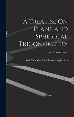 A Treatise On Plane and Spherical Trigonometry: With Their Most Useful Practical Applications - Bonnycastle, John