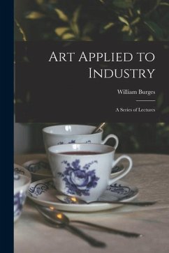 Art Applied to Industry: A Series of Lectures - Burges, William