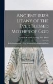 Ancient Irish Litany of the Ever Blessed Mother of God: In the Original Irish ... With Translations In English and Latin