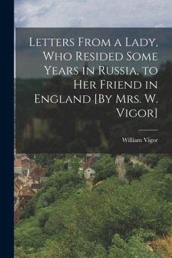 Cover Letters From a Lady, Who Resided Some Years in Russia, to Her Friend in England [By Mrs. W. Vigor]