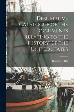 Descriptive Catalogue of the Documents Relating to the History of the United States - Hill, Roscoe R.