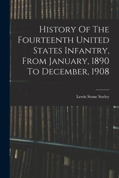 History Of The Fourteenth United States Infantry, From January, 1890 To December, 1908 - Sorley, Lewis Stone