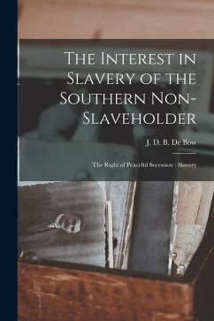 The Interest in Slavery of the Southern Non-slaveholder: The Right of Peaceful Secession: Slavery - Bow, J. D. B. (James Dunwoody Brownso
