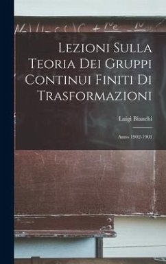 Lezioni Sulla Teoria Dei Gruppi Continui Finiti Di Trasformazioni: Anno 1902-1903 - Bianchi, Luigi