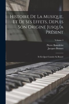 Histoire De La Musique, Et De Ses Effets, Depuis Son Origine Jusqu'a Présent: Et En Quoi Consiste Sa Beauté; Volume 4 - Bourdelot, Pierre; Bonnet, Jacques