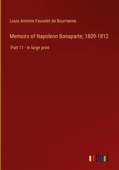 Memoirs of Napoleon Bonaparte; 1809-1812 - Bourrienne, Louis Antoine Fauvelet De