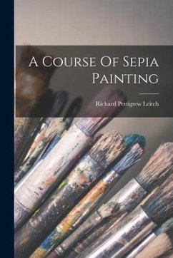 A Course Of Sepia Painting - Leitch, Richard Pettigrew