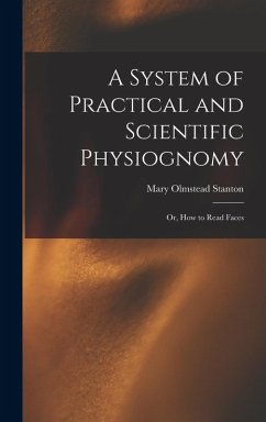 A System of Practical and Scientific Physiognomy: Or, How to Read Faces - Stanton, Mary Olmstead