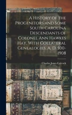 A History of the Progenitors and Some South Carolina Descendants of Colonel Ann Hawkes Hay, With Collateral Genealogies, A. D. 500-1908 - Colcock Jones, Charles