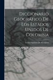 Diccionario Geográfico De Los Estados Unidos De Colombia