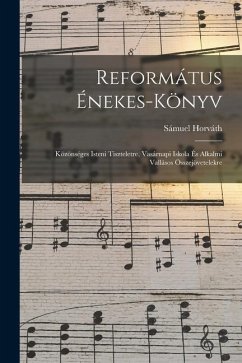 Református Énekes-Könyv: Közönséges Isteni Tiszteletre, Vasárnapi Iskola És Alkalmi Vallásos Összejövetelekre - Horváth, Sámuel