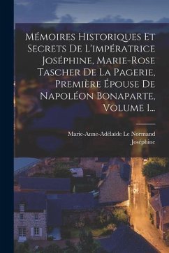 Mémoires Historiques Et Secrets De L'impératrice Joséphine, Marie-rose Tascher De La Pagerie, Première Épouse De Napoléon Bonaparte, Volume 1... - (Impératrice), Joséphine