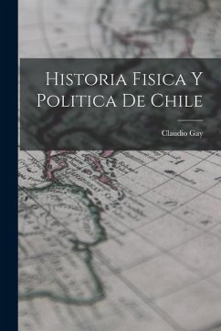 Historia Fisica y Politica de Chile - Gay, Claudio