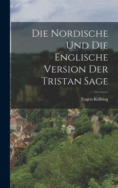 Die Nordische und die Englische Version der Tristan Sage - Kölbing, Eugen