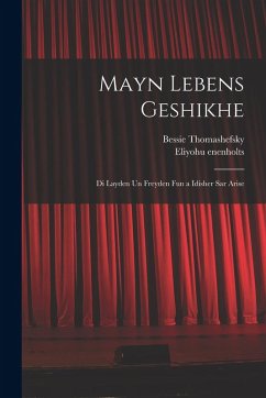Mayn lebens geshikhe: Di layden un freyden fun a Idisher sar arise - Thomashefsky, Bessie; Enenholts, Eliyohu