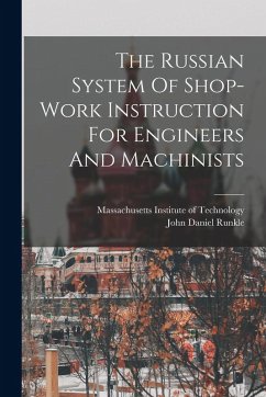 The Russian System Of Shop-work Instruction For Engineers And Machinists - Runkle, John Daniel