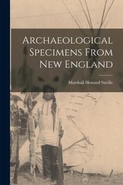 Archaeological Specimens From New England - Saville, Marshall Howard