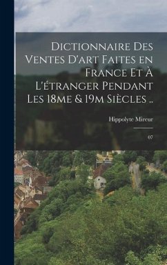 Dictionnaire des ventes d'art faites en France et à l'étranger pendant les 18me & 19m siècles .. - Mireur, Hippolyte