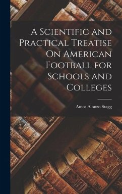 A Scientific and Practical Treatise On American Football for Schools and Colleges - Stagg, Amos Alonzo