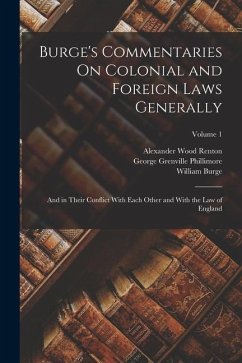 Burge's Commentaries On Colonial and Foreign Laws Generally: And in Their Conflict With Each Other and With the Law of England; Volume 1 - Burge, William; Renton, Alexander Wood; Phillimore, George Grenville