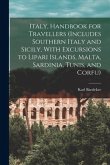 Italy, Handbook for Travellers (Includes Southern Italy and Sicily, With Excursions to Lipari Islands, Malta, Sardinia, Tunis, and Corfu)