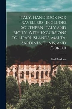 Italy, Handbook for Travellers (Includes Southern Italy and Sicily, With Excursions to Lipari Islands, Malta, Sardinia, Tunis, and Corfu) - Baedeker, Karl