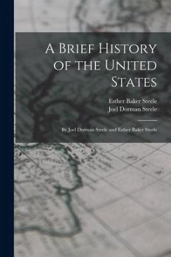 A Brief History of the United States: By Joel Dorman Steele and Esther Baker Steele - Steele, Joel Dorman; Steele, Esther Baker