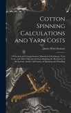 Cotton Spinning Calculations and Yarn Costs: A Practical and Comprehensive Manual of Calculations, Yarn Costs, and Other Data Involved in Adapting the