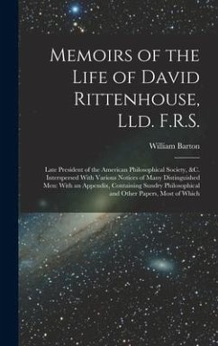 Memoirs of the Life of David Rittenhouse, Lld. F.R.S.: Late President of the American Philosophical Society, &c. Interspersed With Various Notices of - Barton, William