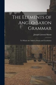 The Elements of Anglo-Saxon Grammar; To Which Are Added a Praxis and Vocabulary - Lawson, Sisson Joseph
