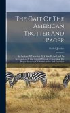 The Gait Of The American Trotter And Pacer: An Analysis Of Their Gait By A New Method And An Investigation Of The General Principles Concerning The Pr
