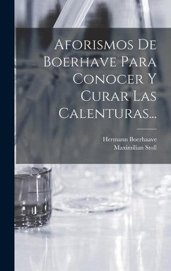 Aforismos De Boerhave Para Conocer Y Curar Las Calenturas... - Boerhaave, Hermann; Stoll, Maximilian