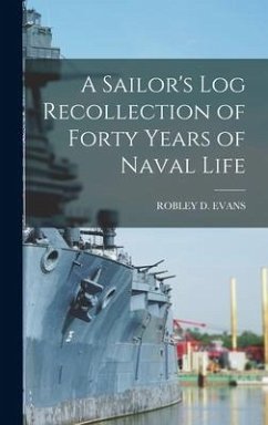 A Sailor's Log Recollection of Forty Years of Naval Life - Evans, Robley D.