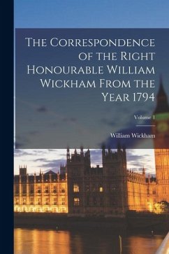 The Correspondence of the Right Honourable William Wickham From the Year 1794; Volume 1 - Wickham, William